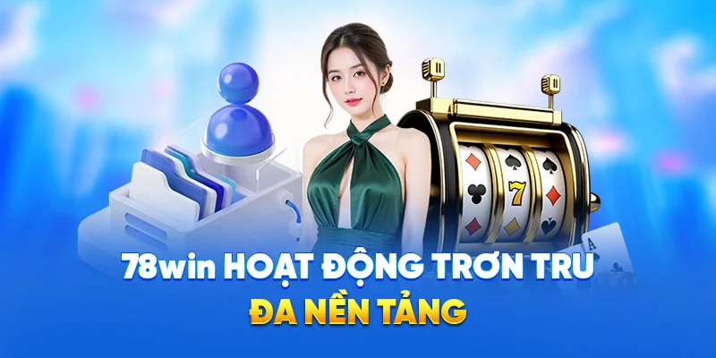 78WIN hoạt động trơn tru đa nền tảng