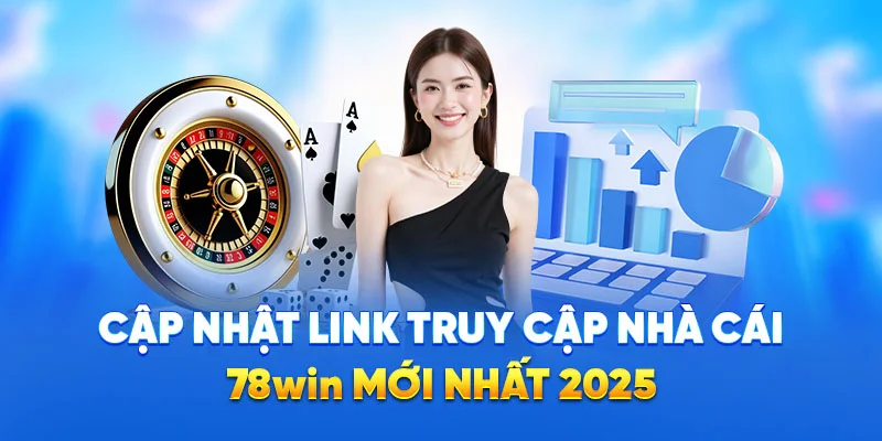 Cập nhật link truy cập nhà cái 78WIN mới nhất 2025